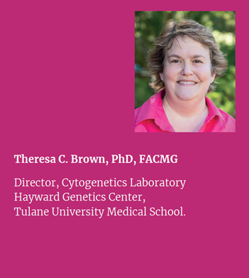 Theresa C. Brown, Director, Cytogenetics Laboratory, Hayward Genetics Center, Tulane University Medical School